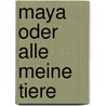 Maya oder Alle meine Tiere door Helga Felsmann