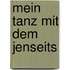 Mein Tanz mit dem Jenseits