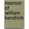 Memoir of William Kendrick by Unknown