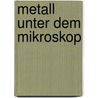 Metall Unter Dem Mikroskop door Egon Kauczor