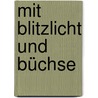 Mit Blitzlicht Und Büchse door Carl G. Schillings