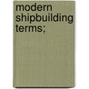 Modern Shipbuilding Terms; by Fred Forrest Pease