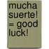 Mucha Suerte! = Good Luck!