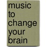 Music to Change Your Brain door Jeffrey Thompson