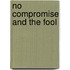 No Compromise And The Fool