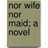 Nor Wife Nor Maid; A Novel