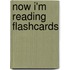 Now I'm Reading Flashcards