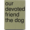 Our Devoted Friend the Dog door Sarah Knowles Bolton