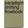 Paradigm Shifting Flowbook door Phil Osophical