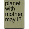 Planet With Mother, May I? door Alma Luz Villanueva