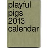 Playful Pigs 2013 Calendar by Tf Publishing
