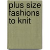 Plus Size Fashions To Knit door Kathleen Power Johneson