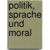 Politik, Sprache und Moral door Wolfgang Fürweger