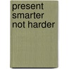 Present Smarter Not Harder by Peter Daiser