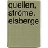Quellen, Ströme, Eisberge