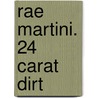 Rae Martini. 24 Carat Dirt door Rae Martini