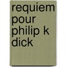 Requiem Pour Philip K Dick by Michael Bishop