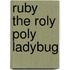 Ruby The Roly Poly Ladybug