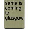 Santa Is Coming To Glasgow door Steve Smaleman