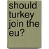 Should Turkey Join The Eu?
