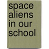Space Aliens in Our School by Joy Cowley