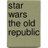 Star Wars the Old Republic by Drew Karpyshyn