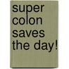 Super Colon Saves the Day! by Rachel Lynette