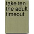 Take Ten the Adult Timeout