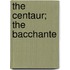 The Centaur; The Bacchante