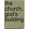 The Church, God's Building by Edson Hanford Abram