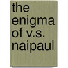 The Enigma of V.S. Naipaul by Helen Hayward