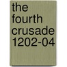The Fourth Crusade 1202-04 door David Nicolle