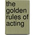 The Golden Rules of Acting