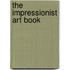 The Impressionist Art Book