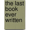 The Last Book Ever Written door Christian Tanhauser