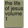 The Life of Jesus Volume 1 by David Friedrich Strauss