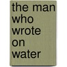 The Man Who Wrote on Water door Pablo Medina