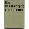 The Master-Girl; A Romance by Ashton Hilliers
