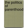 The Politics of Parenthood by Steven Greene