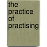 The Practice Of Practising by Maria Lettberg