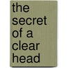 The Secret of a Clear Head door J. Mortimer 1833-1900 Granville