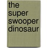 The Super Swooper Dinosaur by Martin Waddell