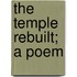 The Temple Rebuilt; A Poem