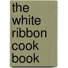 The White Ribbon Cook Book by Armstrong Kathryn