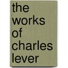 The Works of Charles Lever door Charles James Lever