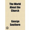 The World About The Church by George Southern