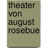 Theater Von August Rosebue door August Von Kotzebue