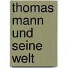 Thomas Mann Und Seine Welt door Fernand Hoffmann