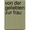 Von Der Geliebten Zur Frau door Veronika E