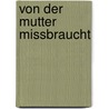 Von Der Mutter Missbraucht door Alexander Markus Homes